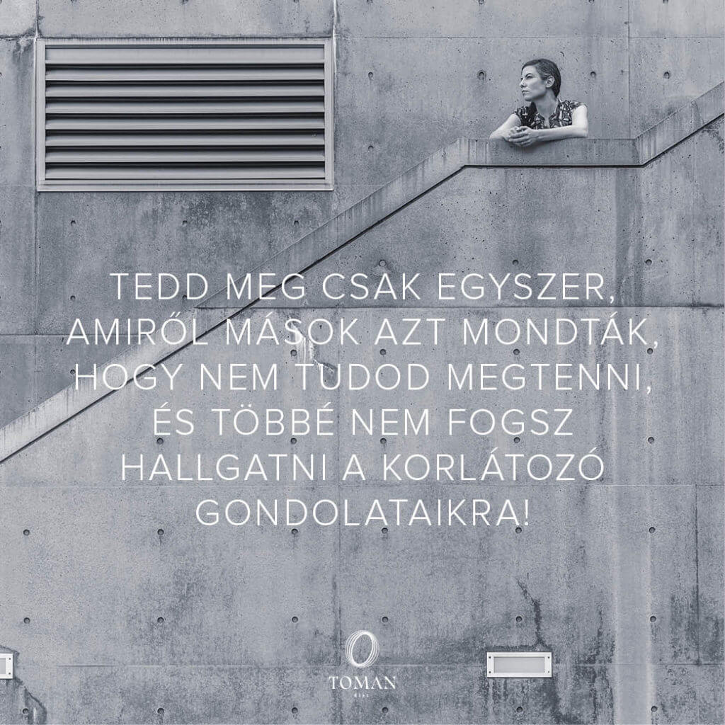 Tedd meg csak egyszer, amiről mások azt mondták, hogy nem tudod megtenni és többé nem fogsz hallgatni a korlátozó gondolataikra!